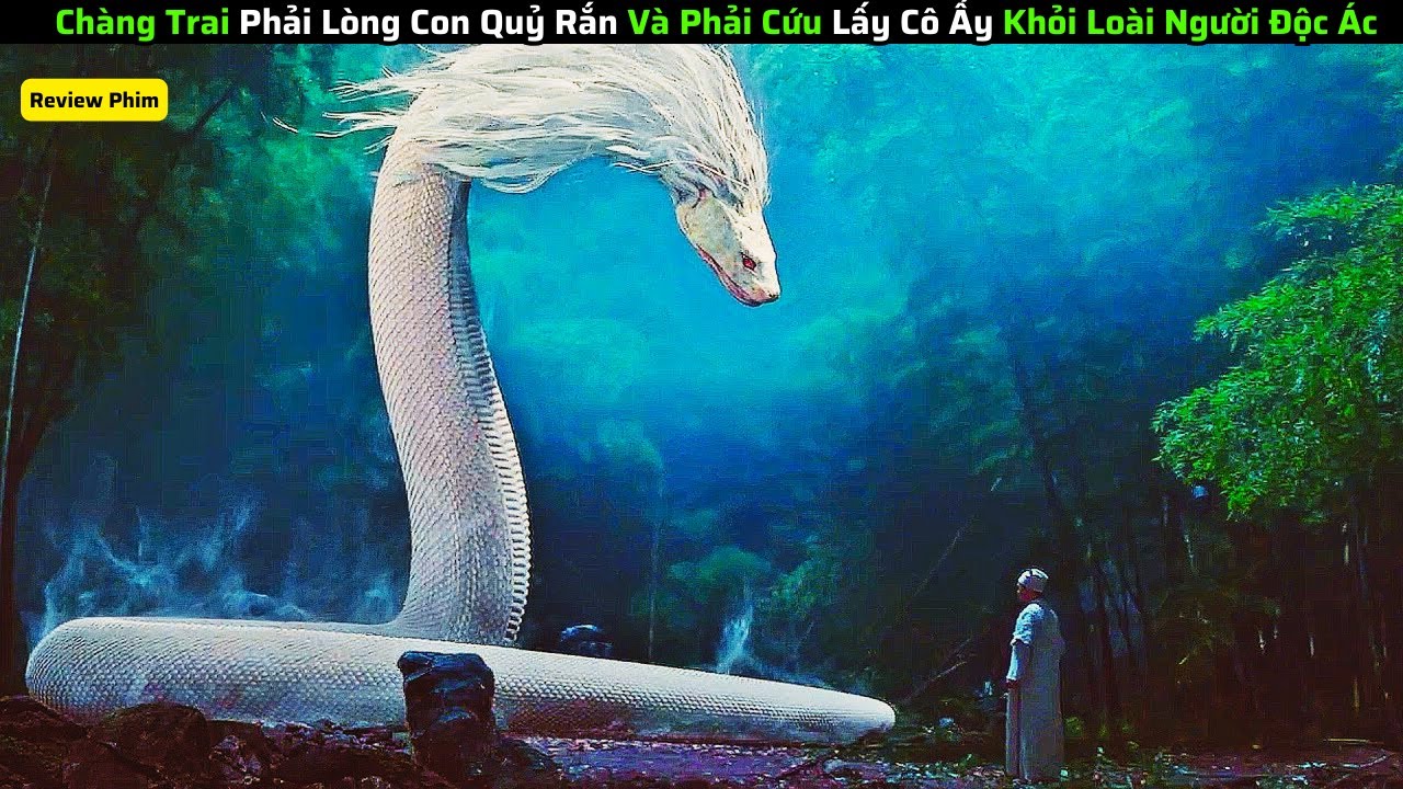 Chàng Trai Phải Lòng Con Quỷ Rắn Và Phải Cứu Lấy Cô Ấy Khỏi Loài Người Gian Ác|| review phim