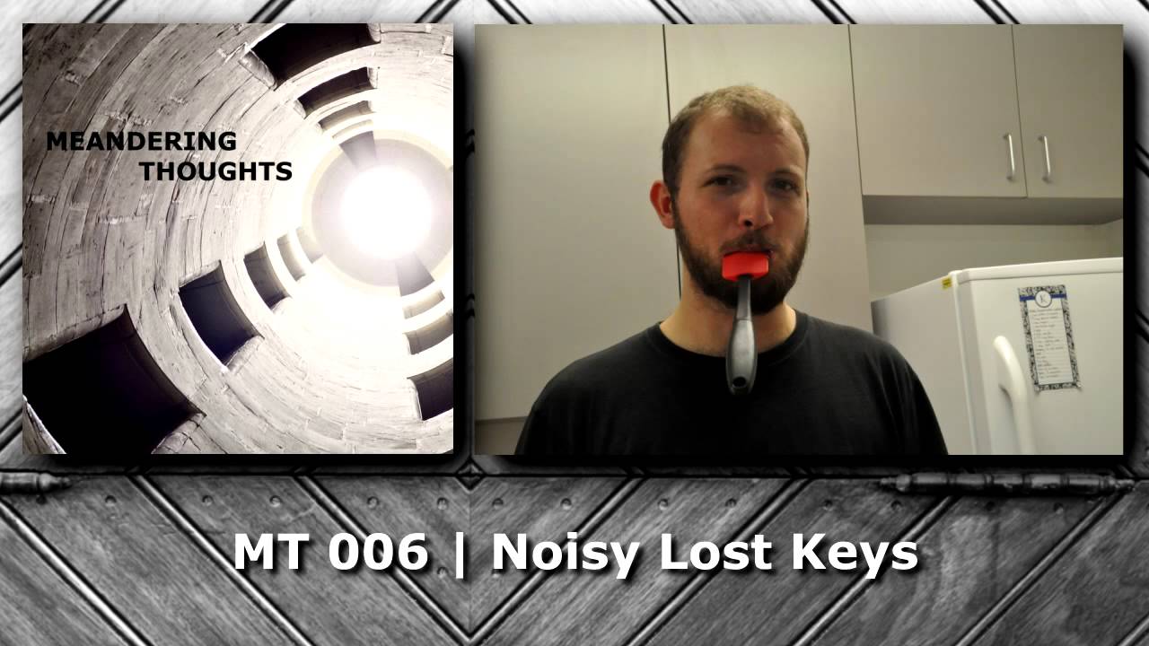 Meandering Thoughts 006 ▶ Noisy Lost Keys