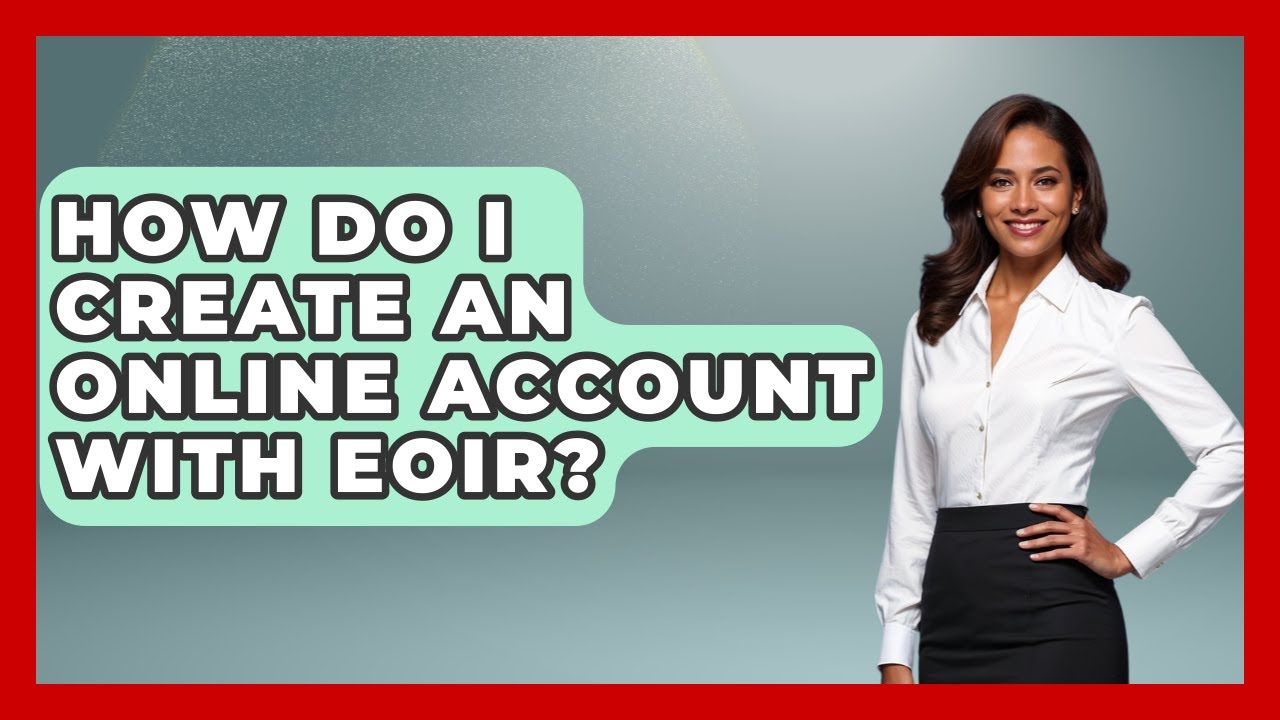 How Do I Create An Online Account With EOIR? - US Citizenship Immigration Guide