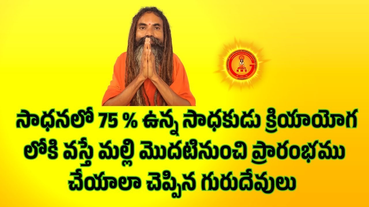 సాధనలో 75 % ఉన్న సాధకుడు క్రియాయోగ లోకి వస్తే మల్లి మొదటినుంచి ప్రారంభము చేయాలా చెప్పిన గురుదేవులు