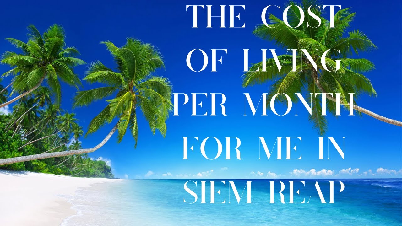 The Cost Of Living For Me In Siem Reap
