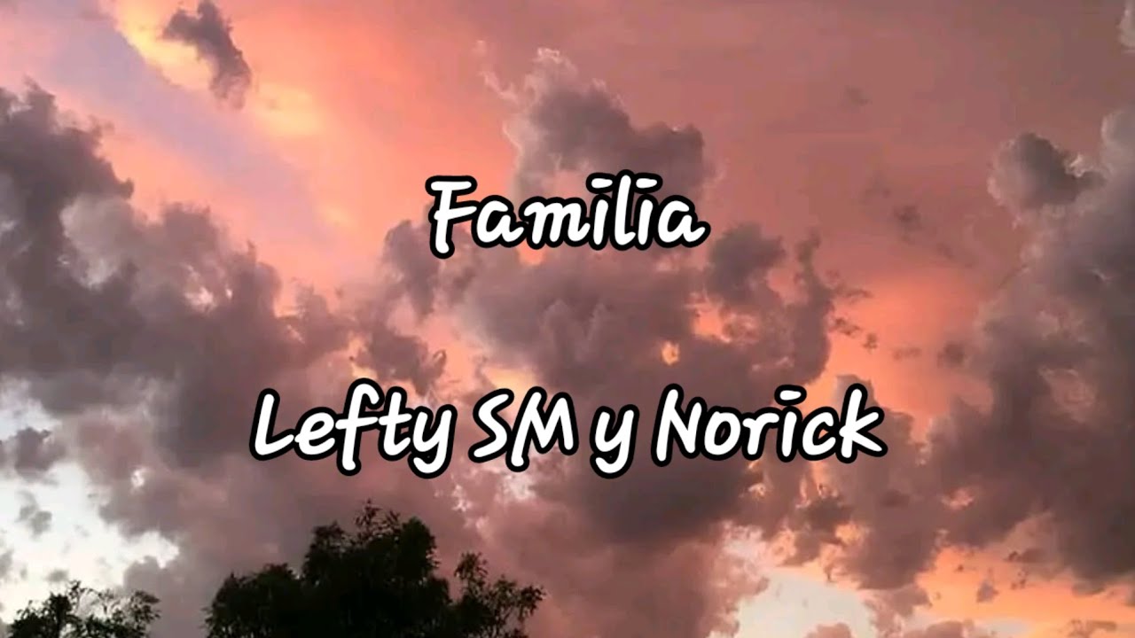 LEFTY SM Y NORICK- FAMILIA (LETRA)