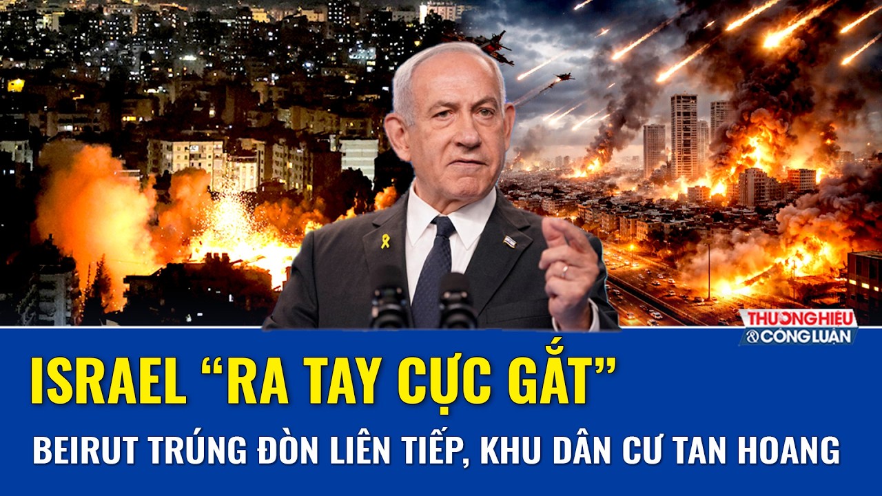 Thời sự Quốc tế sáng 19/3: Israel nã đòn “xé toang” Beirut, khói lửa bao trùm, thương vong tăng sốc