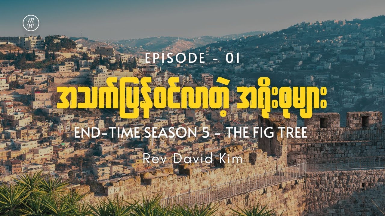 🔴EP01 - အသက်ပြန်ဝင်လာတဲ့ အရိုးစုများ  End-time Season 5 - The Fig Tree | Rev David Kim