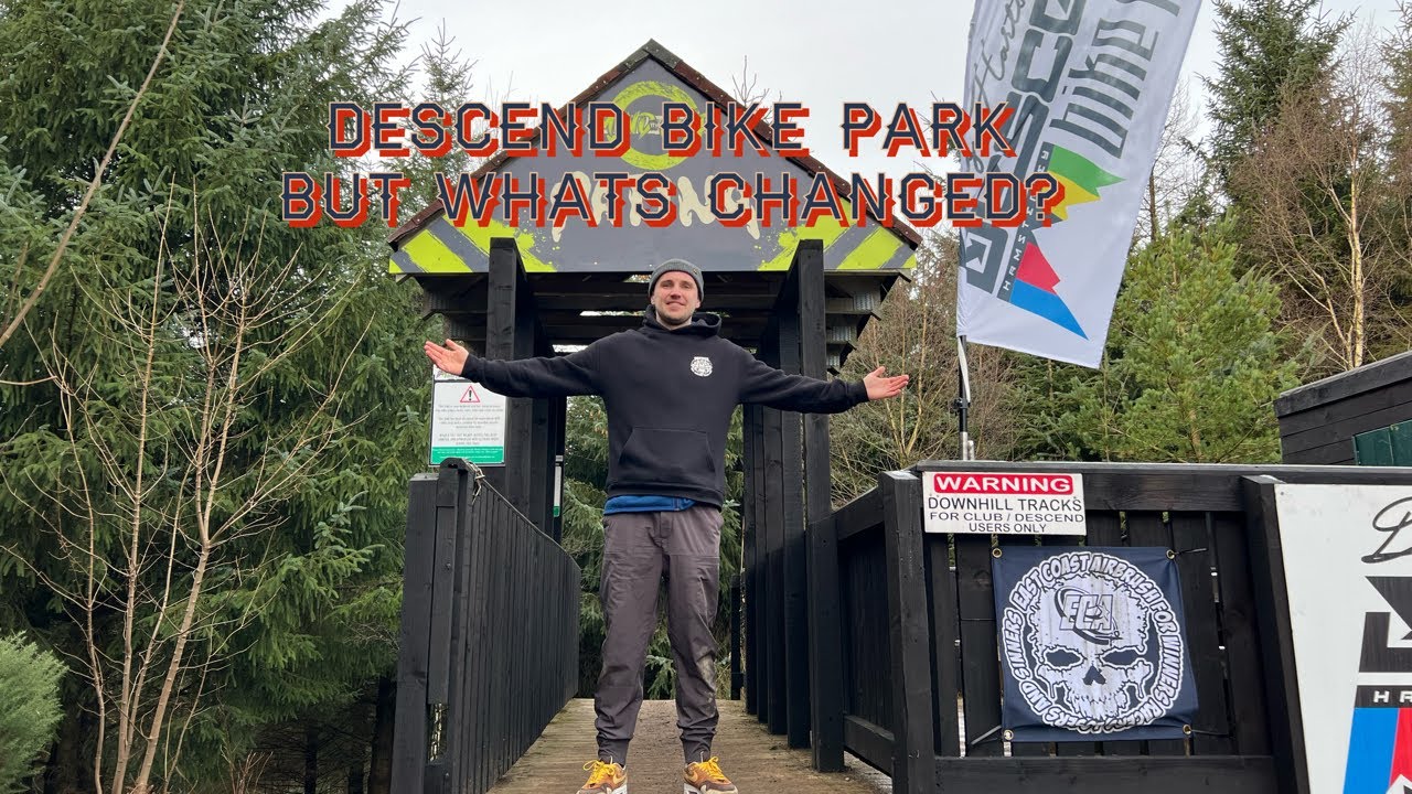 DESCEND BIKE PARK - BUT WHATS CHANGED?