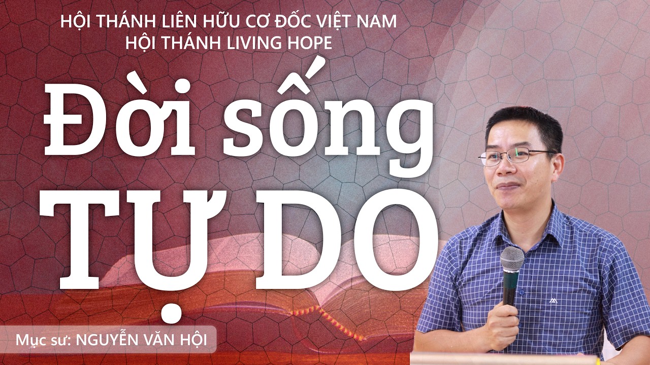 ĐỜI SỐNG TỰ DO // |Mục sư NGUYỄN VĂN HỘI #thongdiepcodoc #lhcdvn #congbophucam