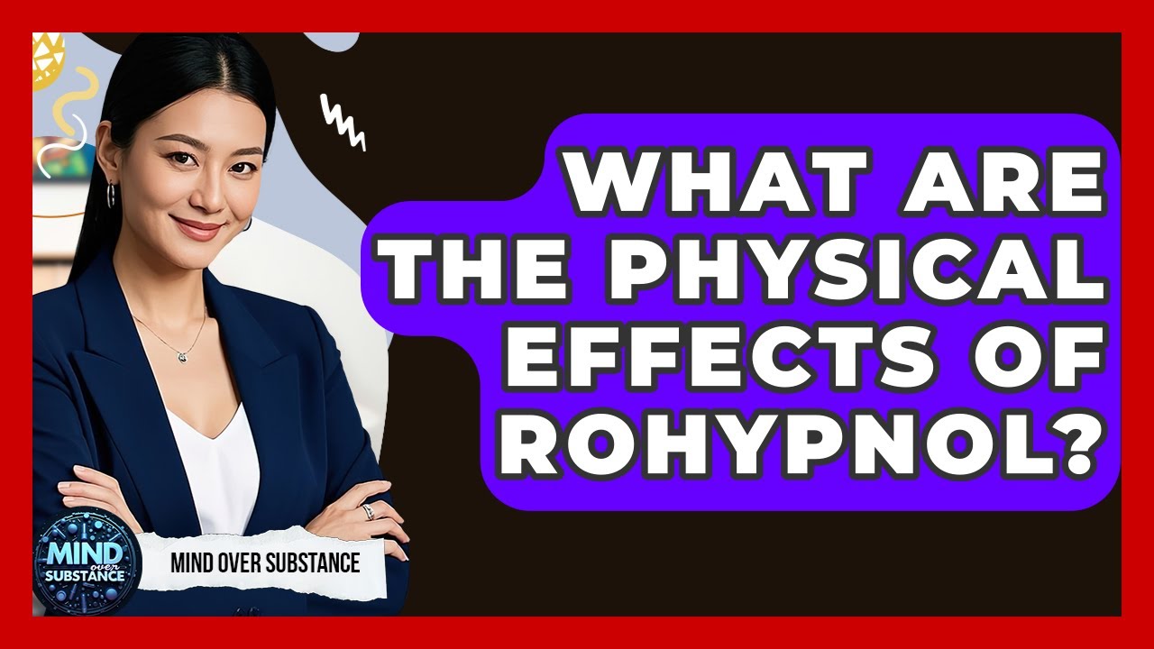 What Are The Physical Effects Of Rohypnol? - Mind Over Substance