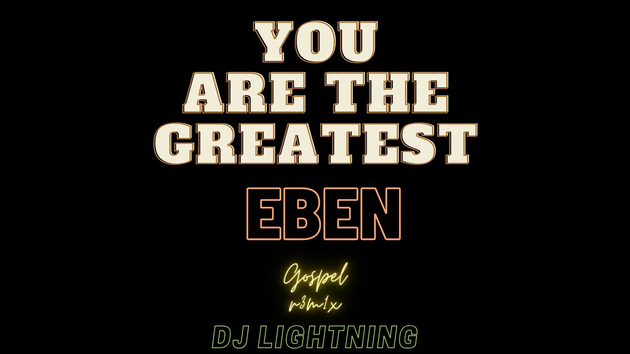 Eben - You Are The Greatest ft Dj Lightning (Easter special Gospel remix)