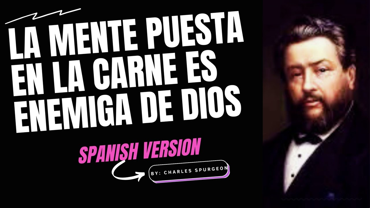 La Mente Puesta en la Carne es Enemiga de Dios -  Por Charles Spurgeon
