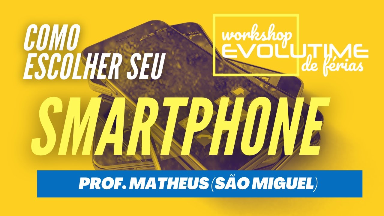 Como escolher seu smartphone - Prof. Matheus - Workshops Evolutime