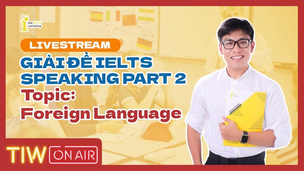 GIẢI ĐỀ IELTS SPEAKING 2022 - A FOREIGN LANGUAGE | TIW'S LIVESTREAM CHUYÊN MỤC by The IELTS Workshop