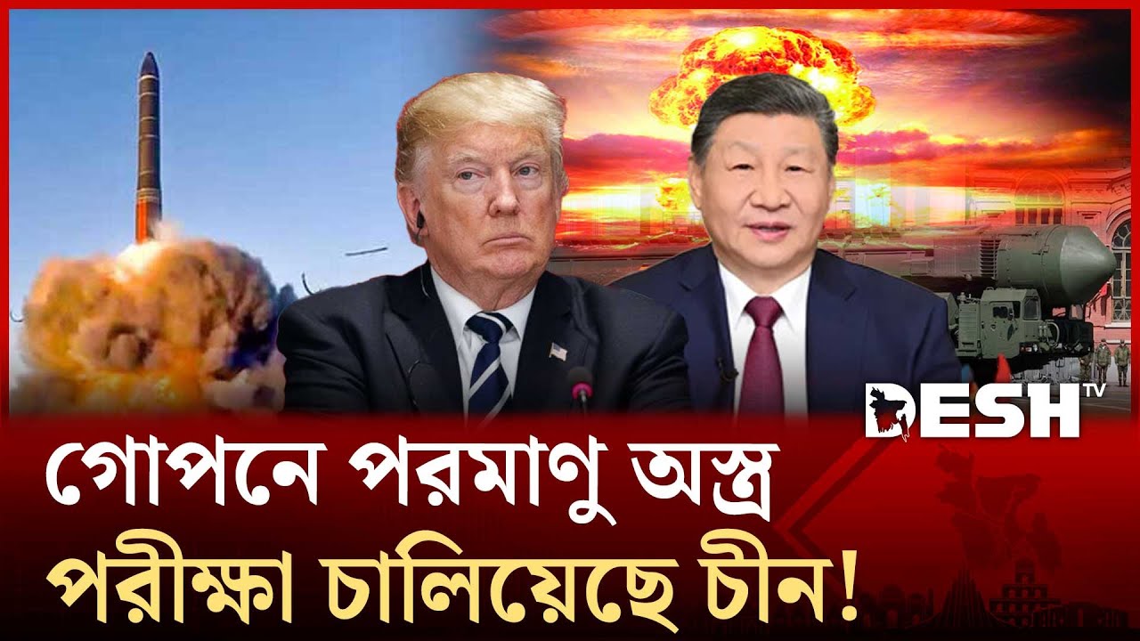 পারমাণবিক অস্ত্র পরীক্ষা চালানো প্রশ্নে চীন-যুক্তরাষ্ট্রের উত্তেজনা! | China Nuclear  | Desh TV
