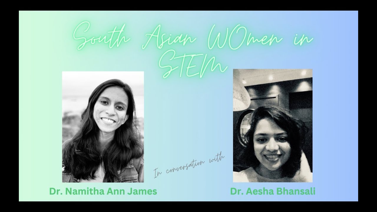 South Asian Women in STEM - Dr. Namitha Ann James in conversation with Dr. Aesha Bhansali