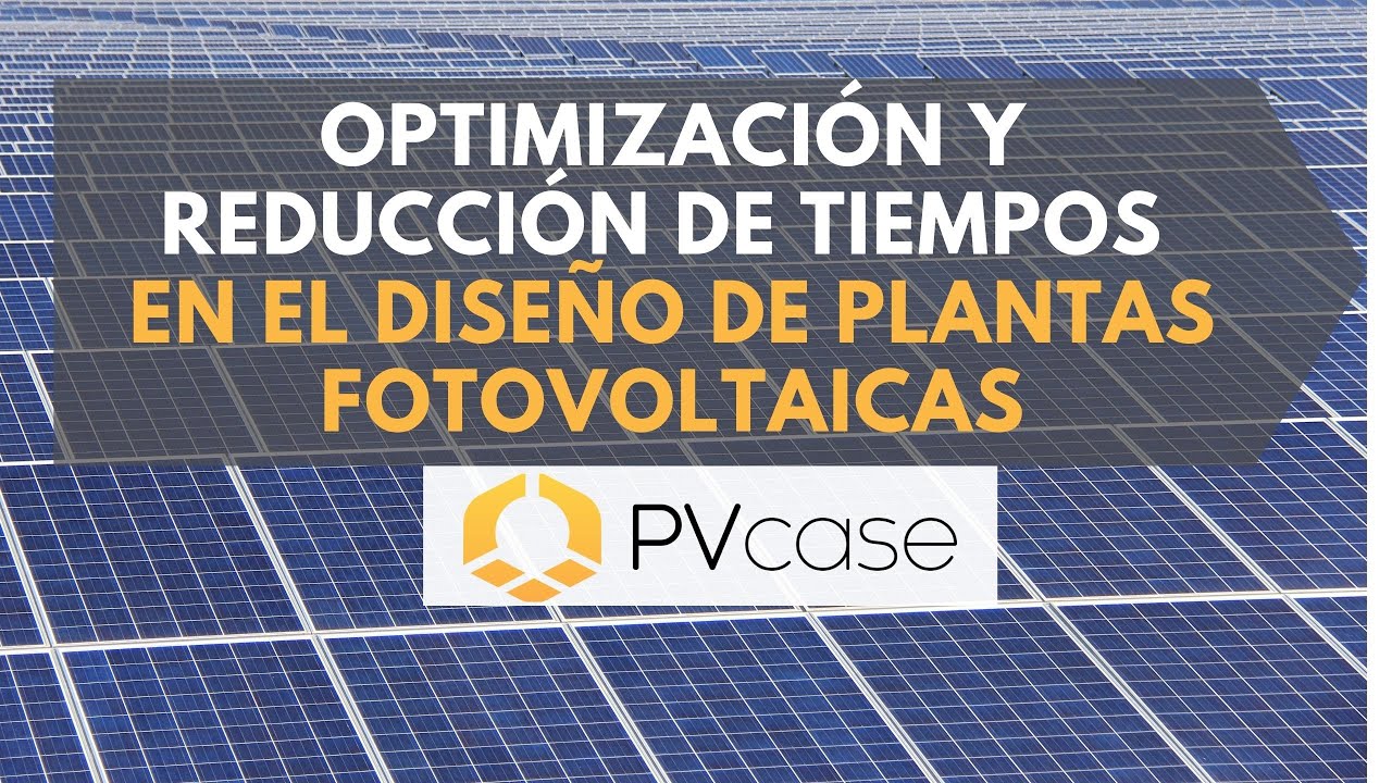 Optimiza y reduce el tiempo en el diseño de tu  planta fotovoltaica