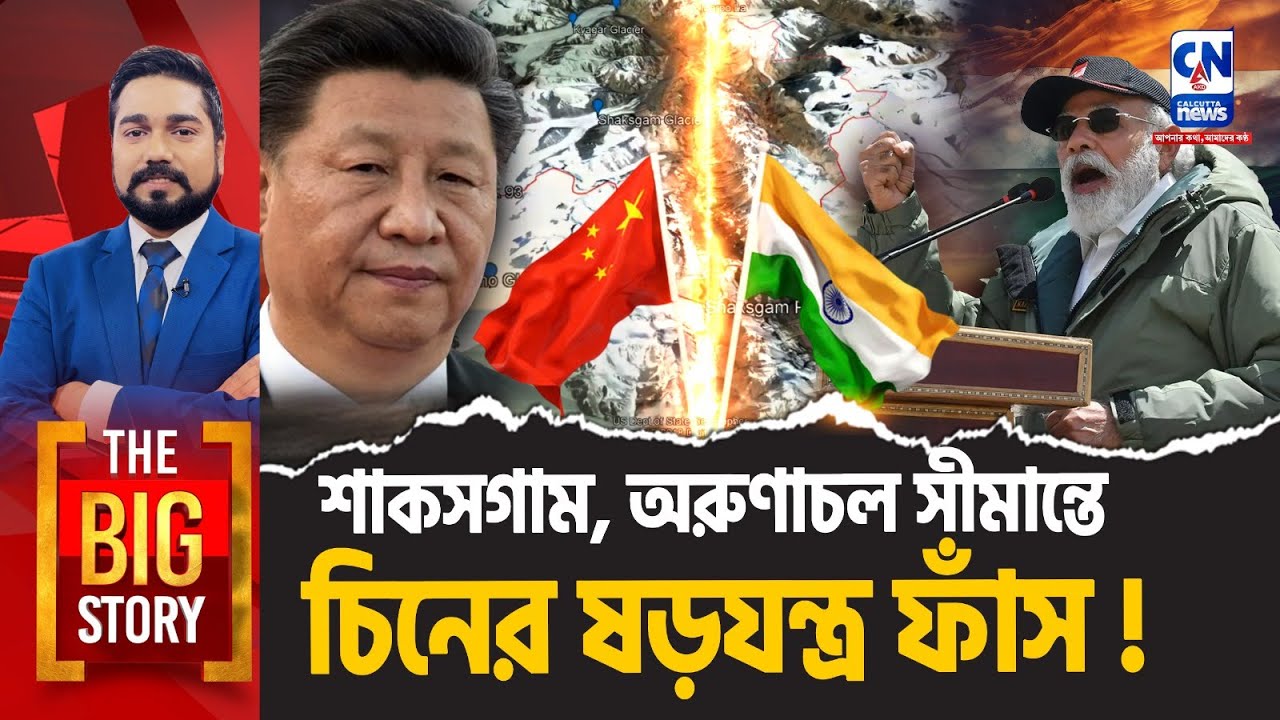 শাকসগাম, অরুণাচল সীমান্তে চিনের ষড়যন্ত্র ফাঁস!  | The Big Story