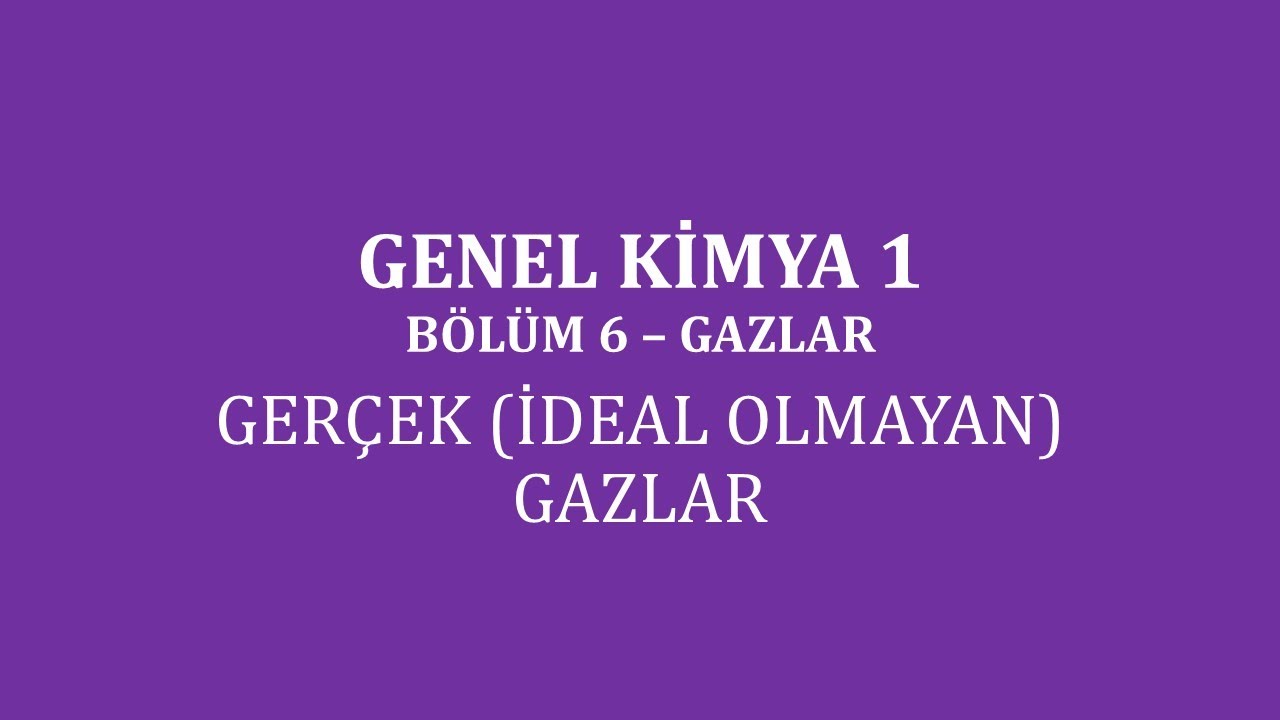 Genel Kimya 1-B&ouml;l&uuml;m 6 /Gazlar/ Ger&ccedil;ek (İdeal Olmayan) Gazlar