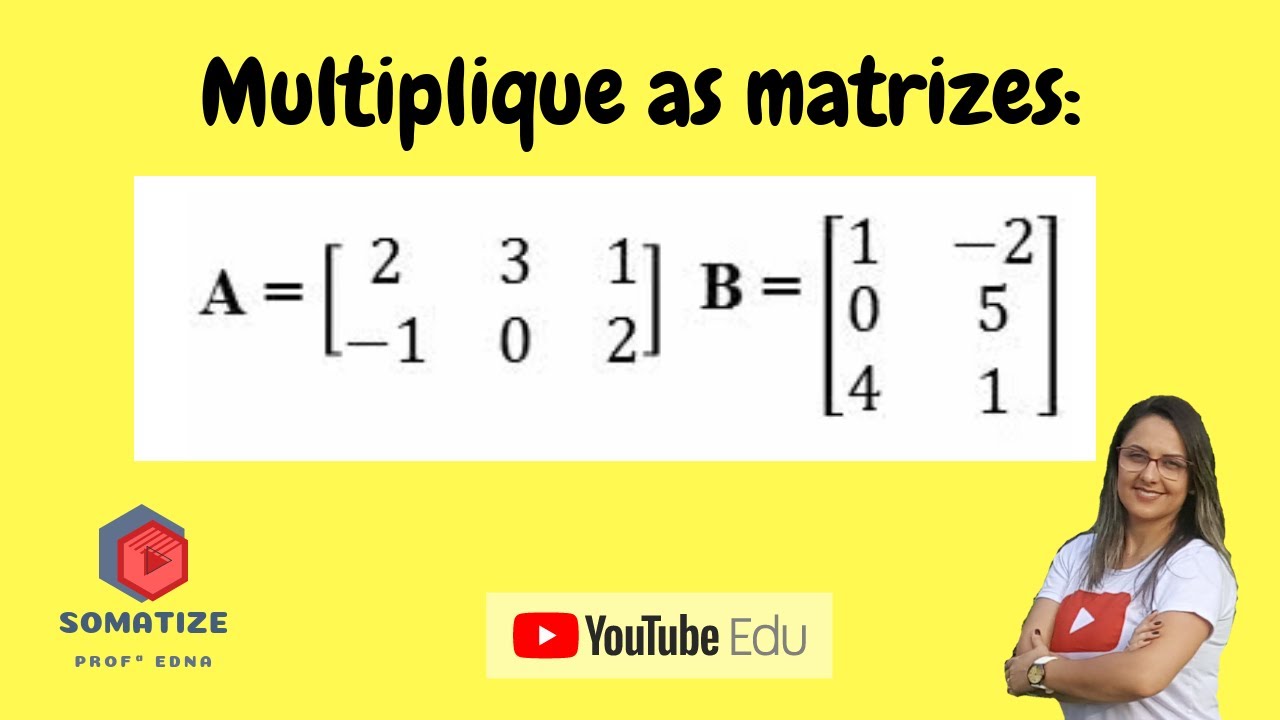 Como multiplicar matrizes? Posso multiplicar quaisquer matrizes?  | Somatize | professora Edna