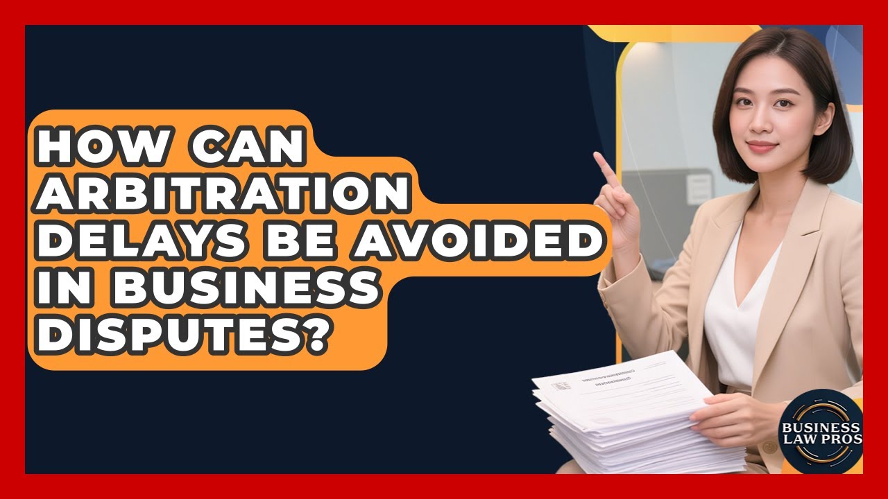 How Can Arbitration Delays Be Avoided In Business Disputes? - Business Law Pros