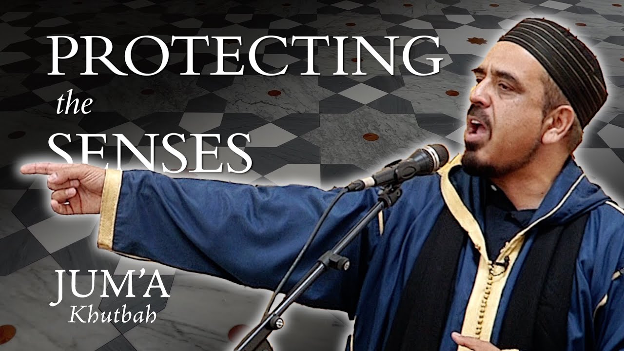 Protecting the Senses – Feraidoon Mojadedi: Friday Sermon