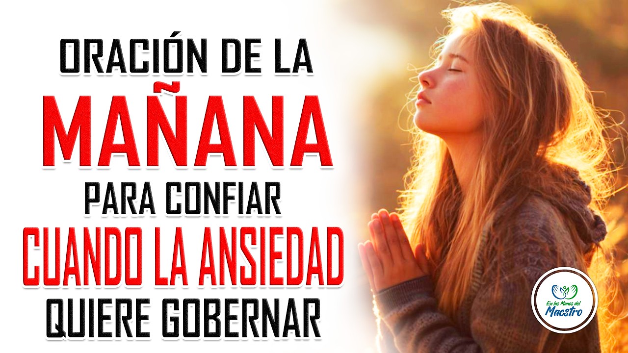 Oración de la MAÑANA para confiar cuando la ansiedad quiere gobernar