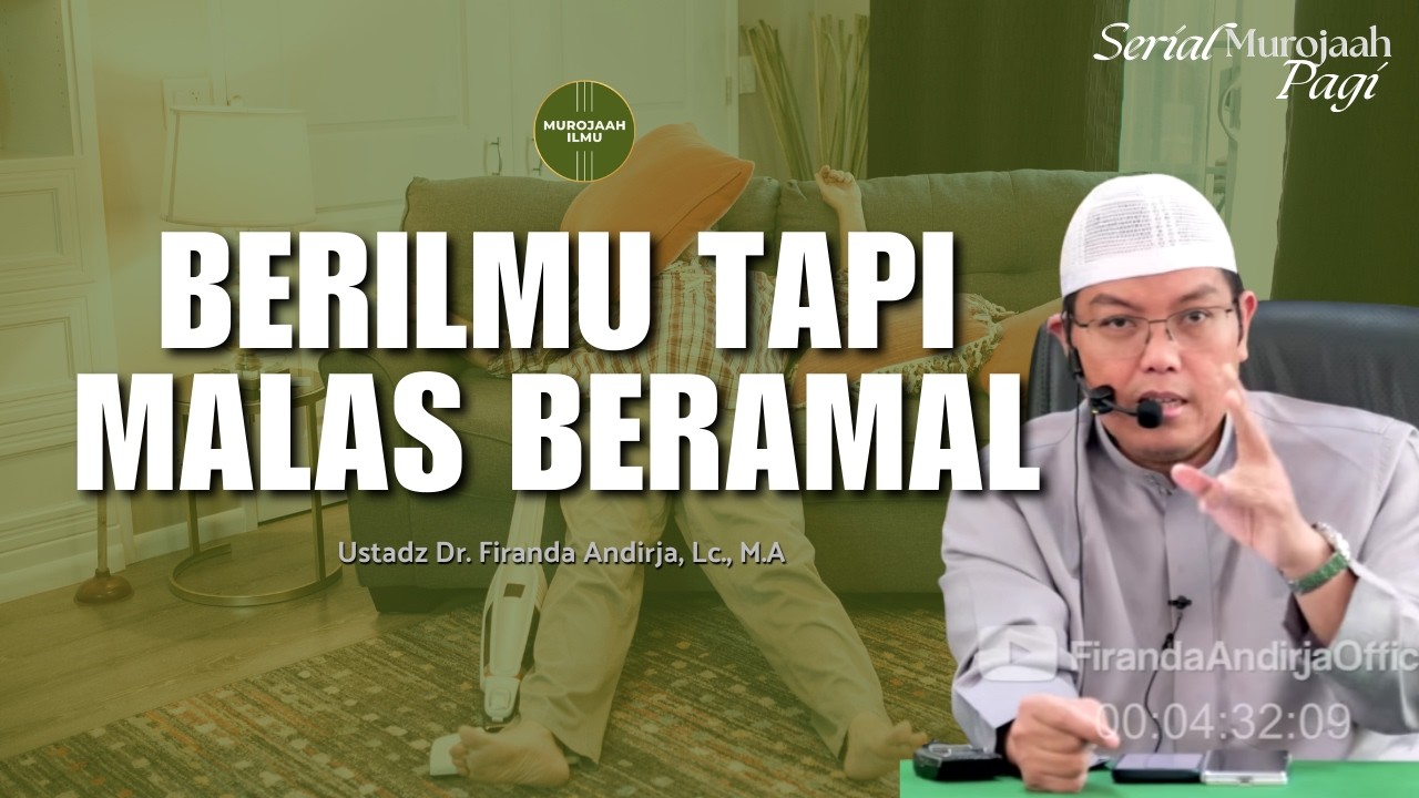 BERILMU TAPI MALAS BERAMAL - Ustadz Dr. Firanda Andirja, Lc., M.A