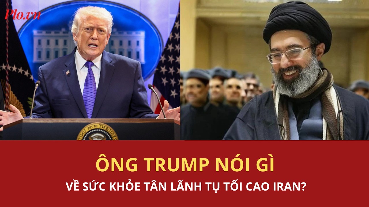 Ông Trump đưa ra đánh giá đầu tiên về sức khỏe của tân Lãnh tụ Tối cao Iran Mojtaba Khamenei | PLO