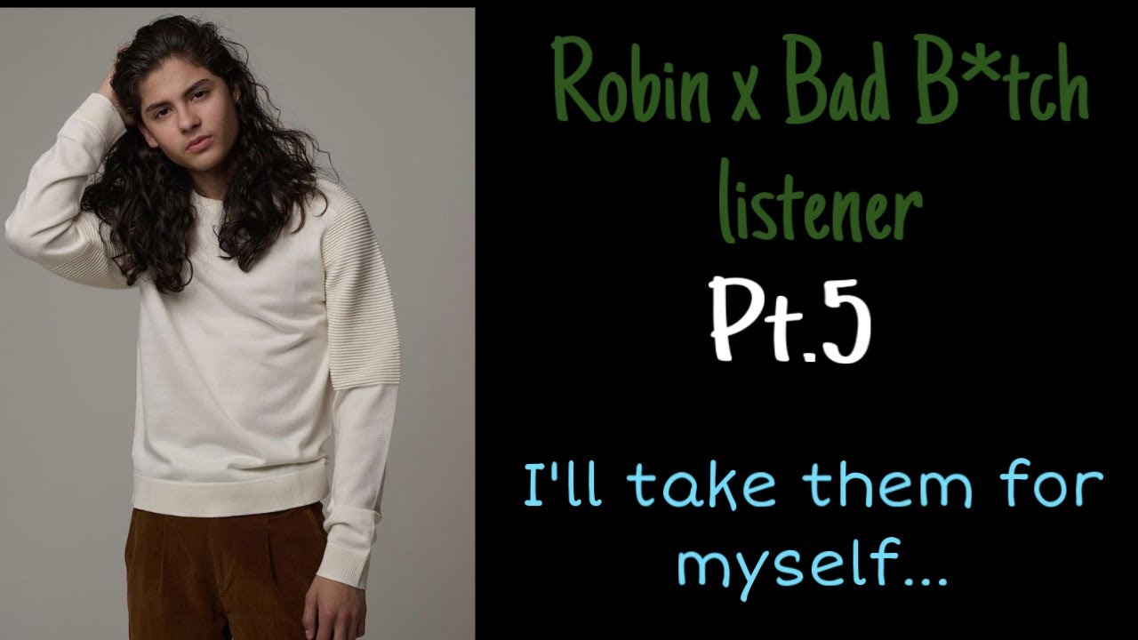 Robin x Bad B*tch listener [I’ll take them for myself] (Pt.5)