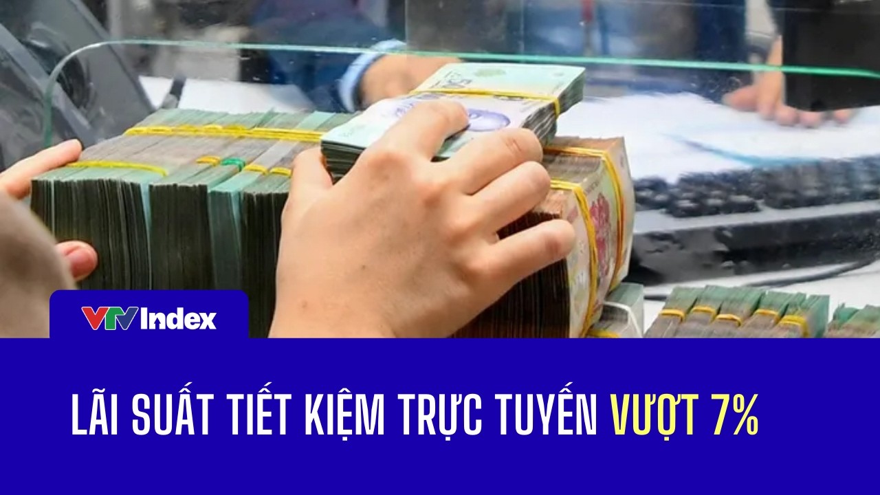 Lãi suất tiết kiệm trực tuyến vượt 7% | VTVIndex