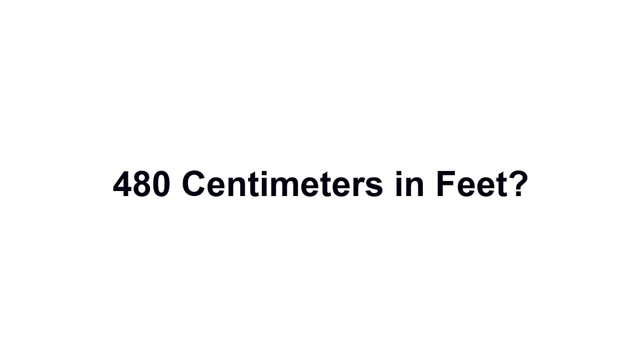480 cm in feet? How to Convert 480 Centimeters(cm) in Feet?
