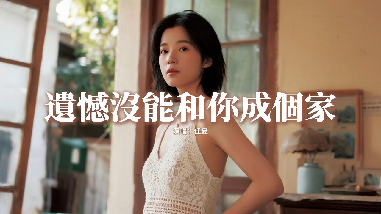 任夏 - 遺憾沒能和你成個家『我最遺憾的是 沒能和你成家，下輩子你能否等我一下，說好攙扶到老 如今各奔天涯，相思成災為你熬白了發。』【動態歌詞MV】