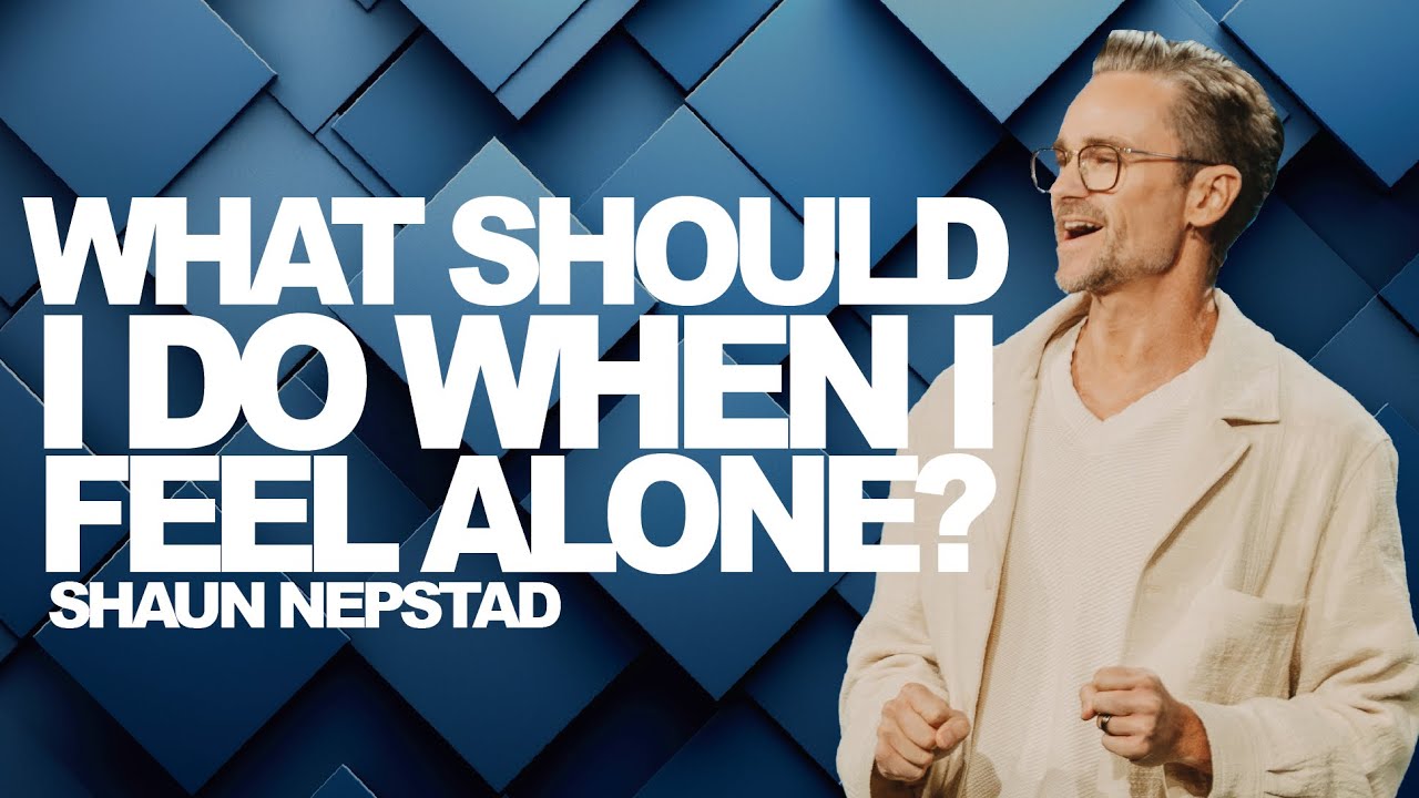 WHAT SHOULD I DO WHEN I FEEL ALONE? | Shaun Nepstad