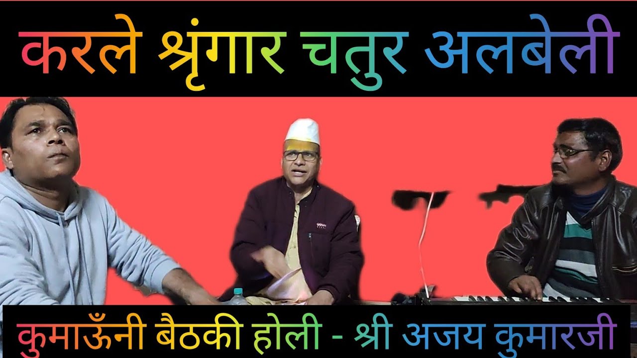 kumauni classical baithaki holi -(कुमाऊँनी बैठैकी होली)-करले श्रृंगार चतुर अलबेली- श्री अजय कुमार जी