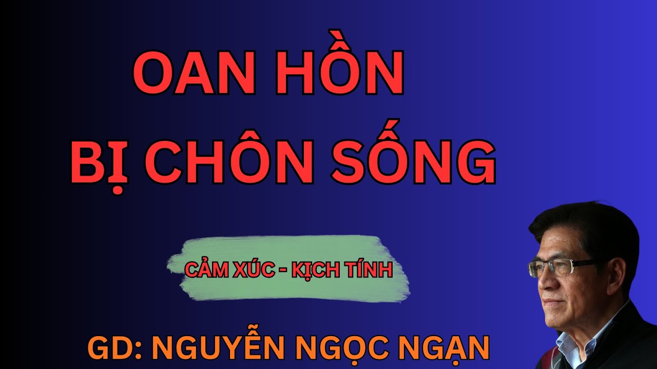 OAN HỒN BỊ CHÔN SỐNG : Hồn Ma Bị Yểm Bùa | Nguyễn Ngọc Ngạn