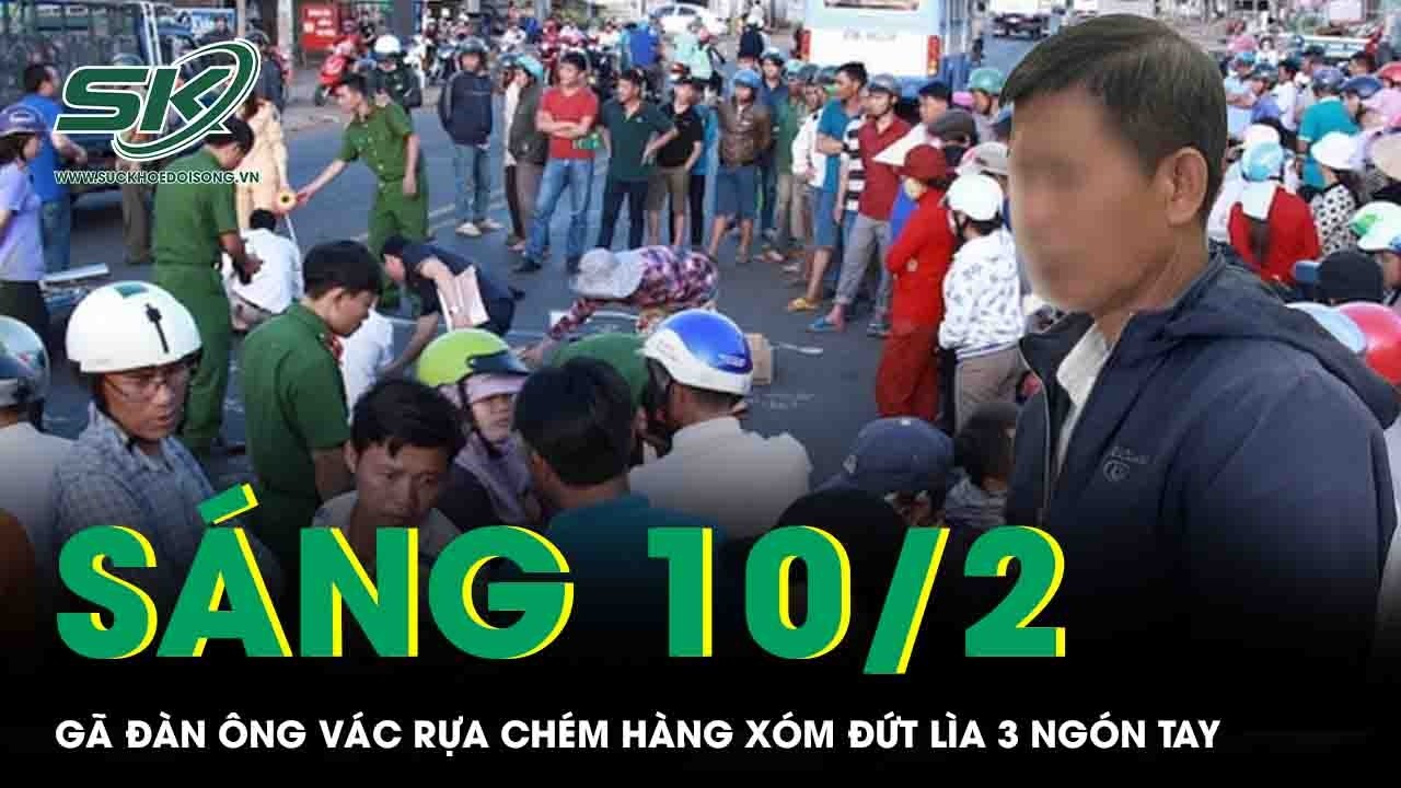 Sáng 10/2: Thù hận sau ly hôn, gã đàn ông vác rựa chém hàng xóm đứt lìa 3 ngón tay tại tiệc tân gia
