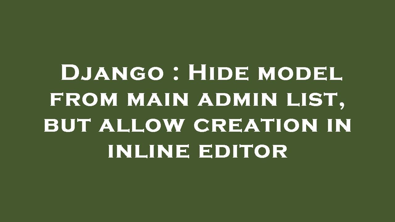 Django : Hide model from main admin list, but allow creation in inline editor