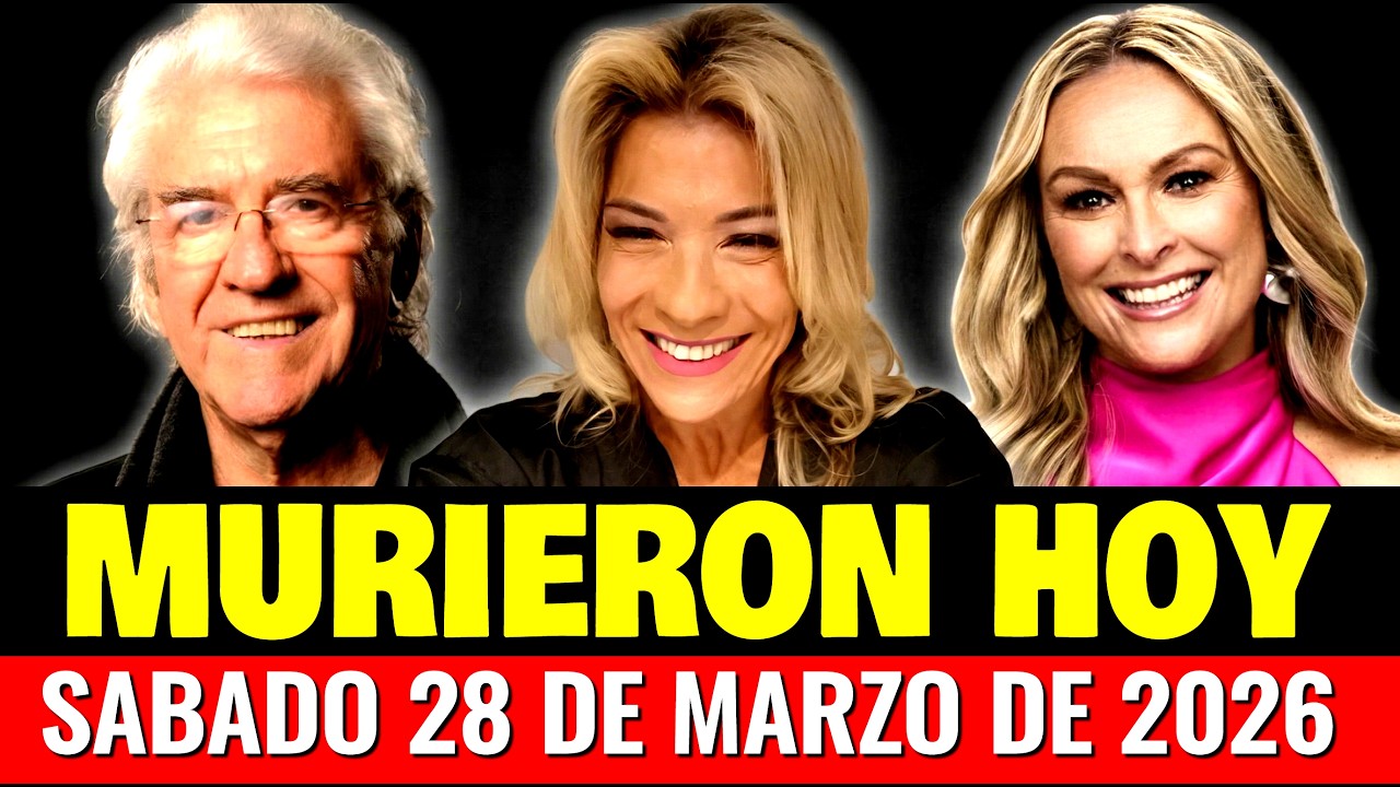 Famosos Fallecidos SABADO 28 de MARZO 2026 🕊️ Luto del Espect&aacute;culo
