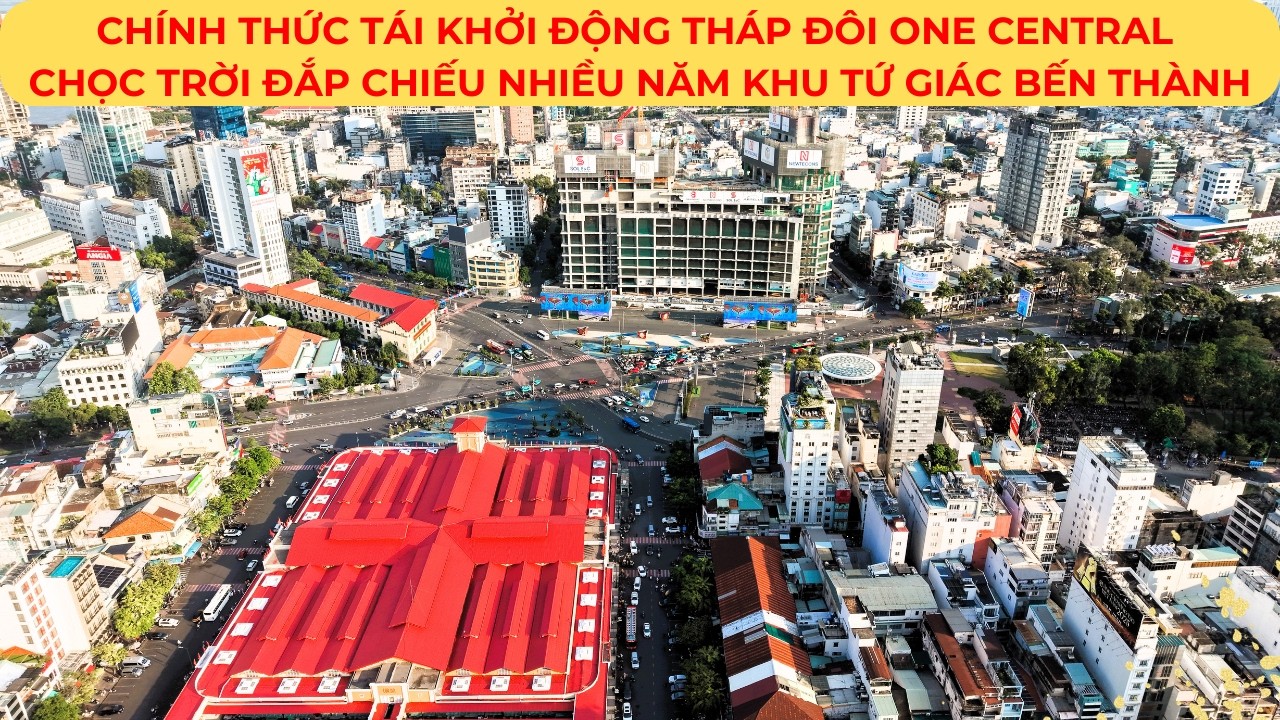 Chính thức tái khởi động tháp đôi ONE CENTRAL chọc trời đắp chiếu nhiều năm khu tứ giác Bến Thành