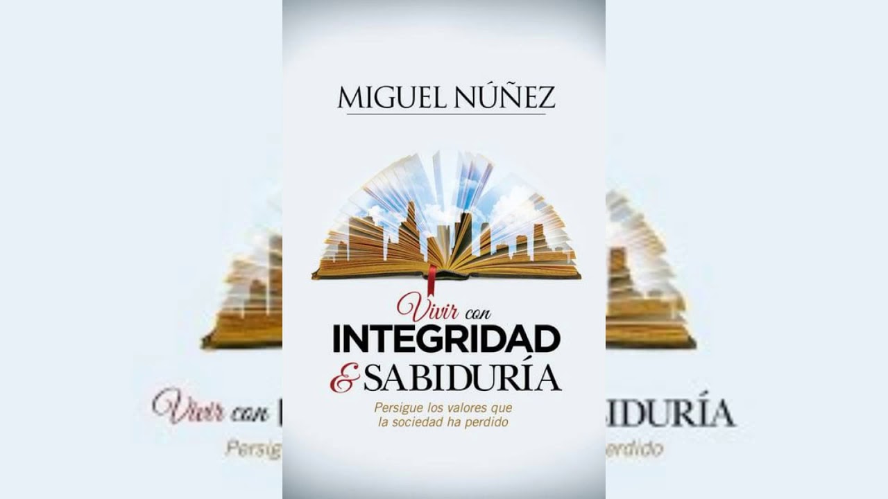 Vivir con integridad y sabiduría Dr. Miguel Núñez