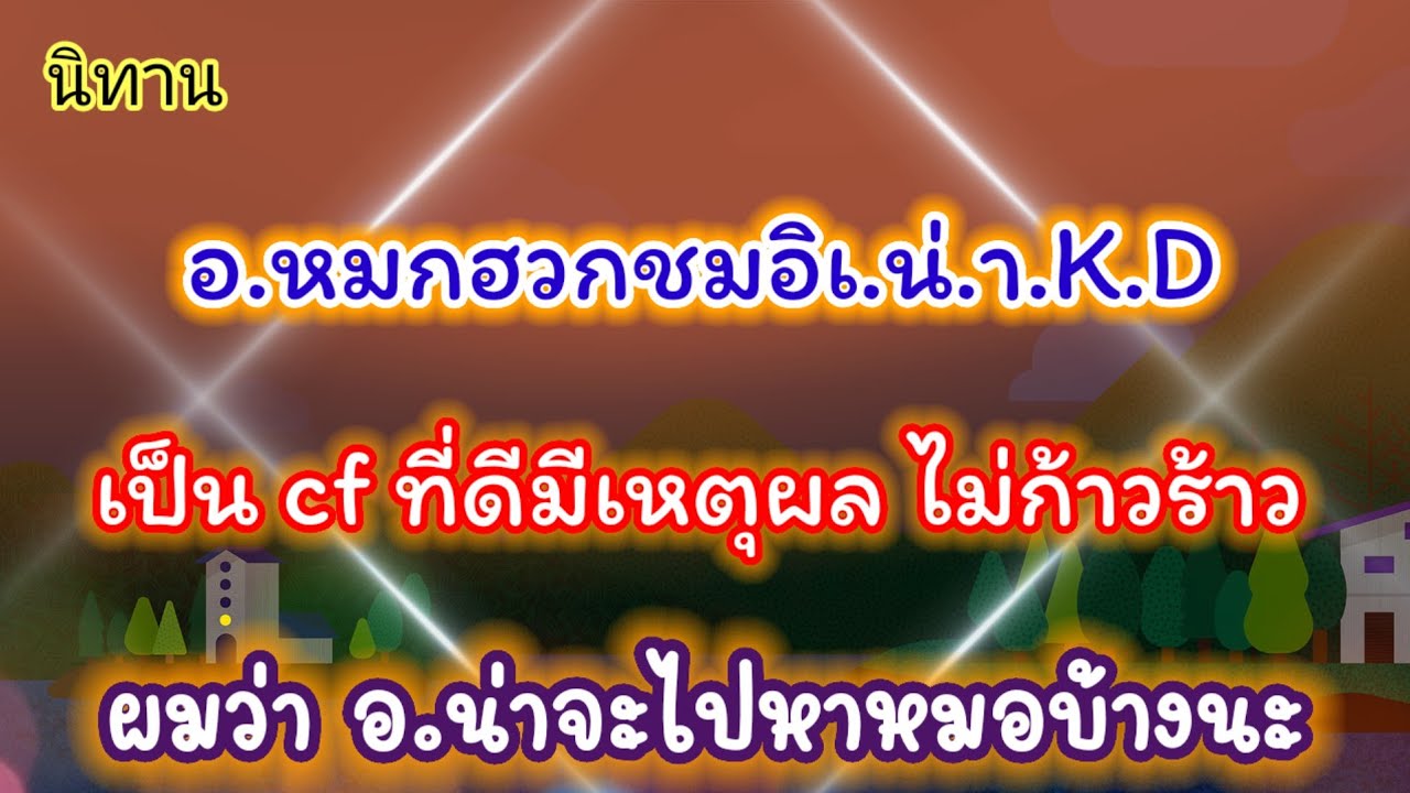 นิทาน อ.หมกฮวกชมอิเ.น่.า.K.D. ว่าเป็นcfที่เหตุผล ไม่ก้าวร้าว