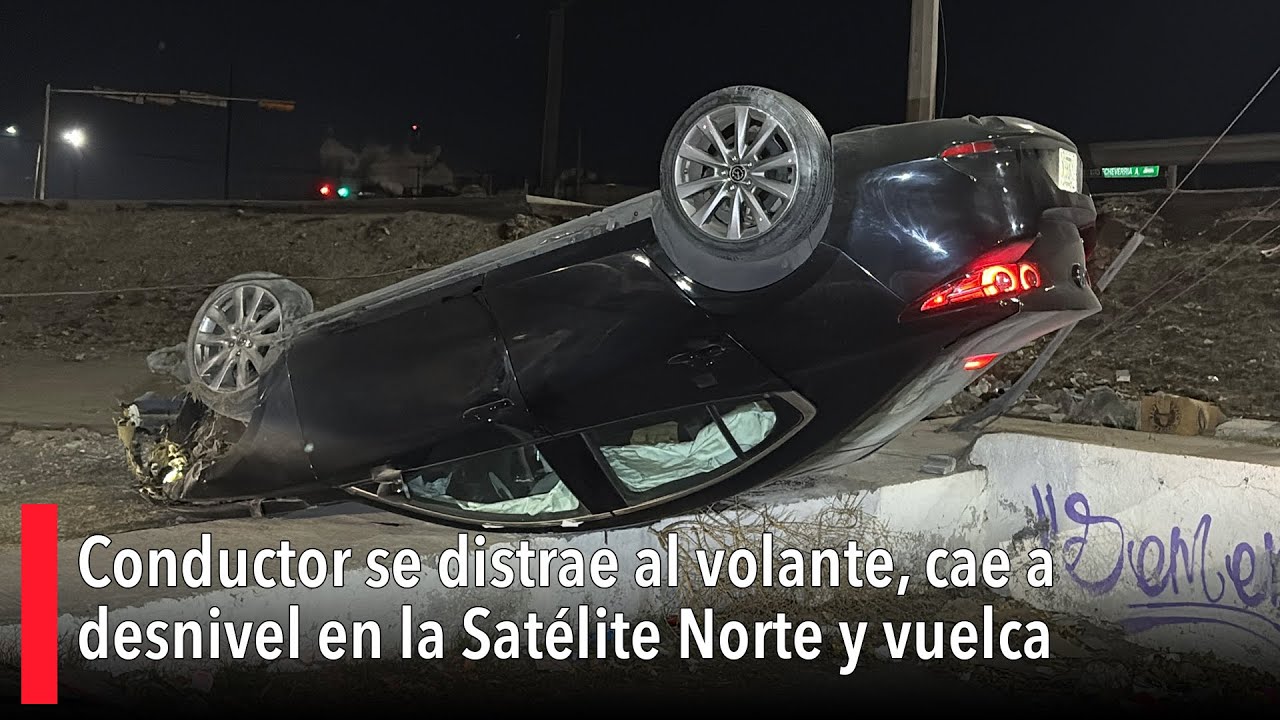 Conductor se distrae al volante, cae a desnivel en la Satélite Norte y vuelca