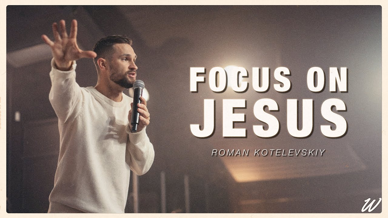 Focus on Jesus | Roman Kotelevskiy