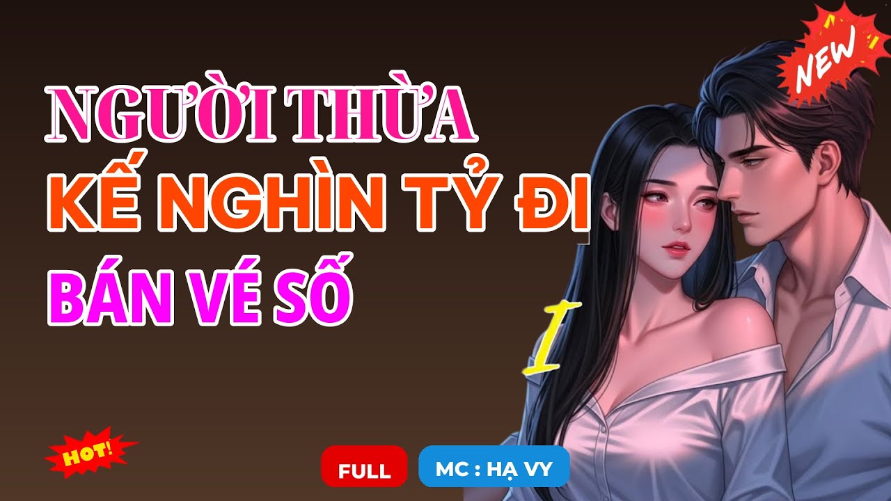 NGƯỜI THỪA KẾ NGHÌN TỶ ĐI BÁN VÉ SỐ | AUDIO TIỂU THUYẾT NGÔN TÌNH HAY MC HẠ VY