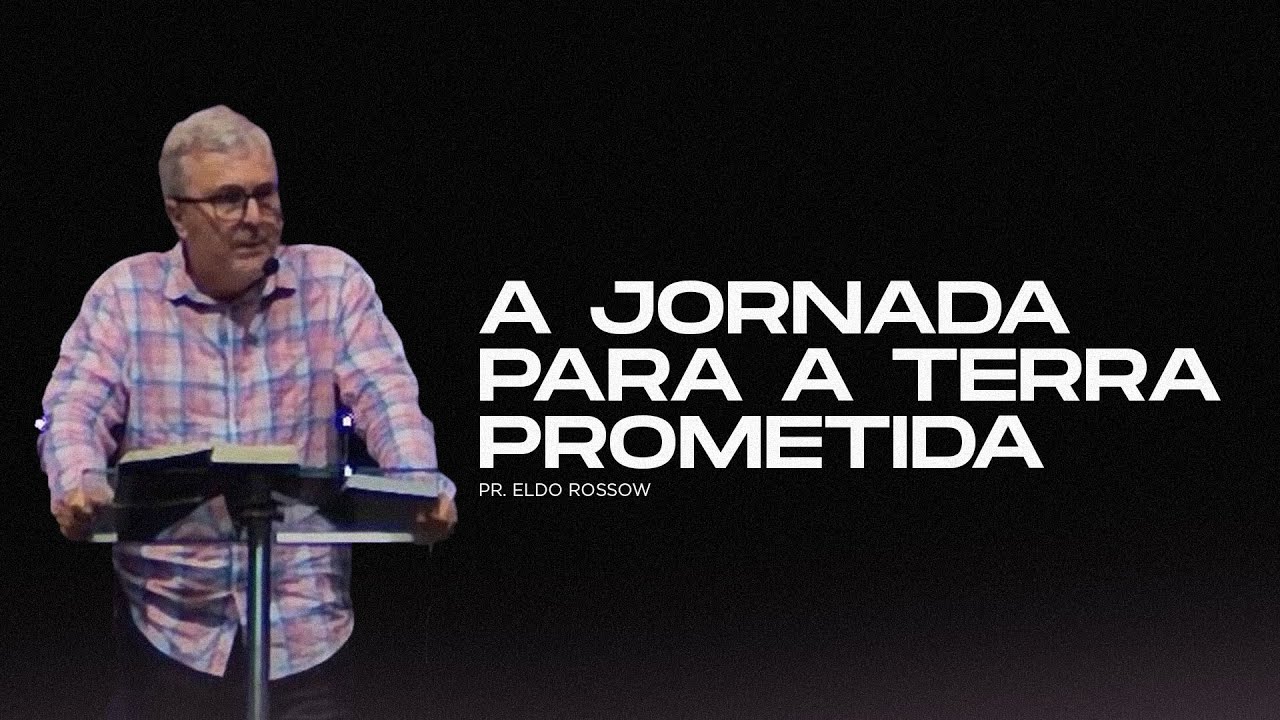 A Jornada Para a Terra Prometida - Pr. Eldo Rossow