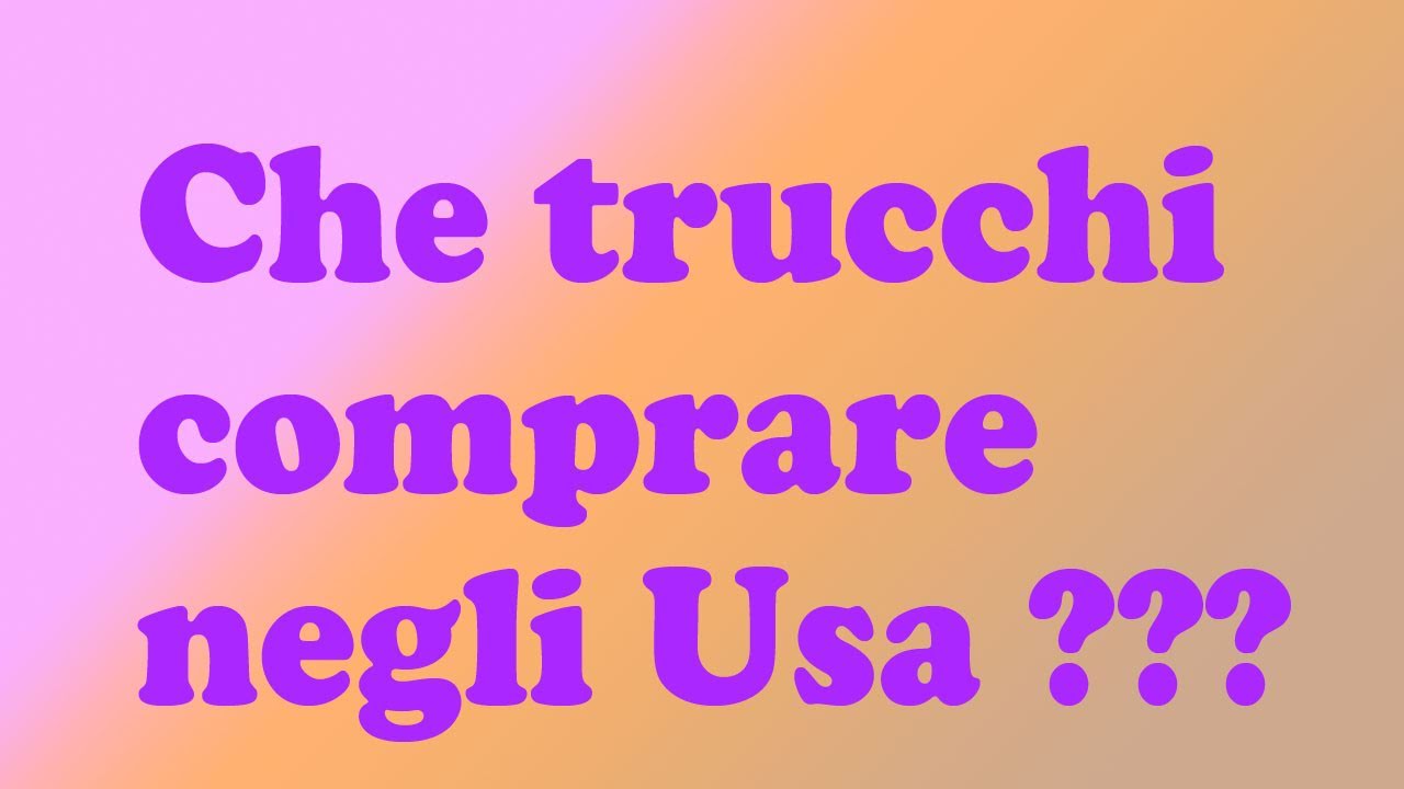parte1 Trucchi da comprare negli Usa