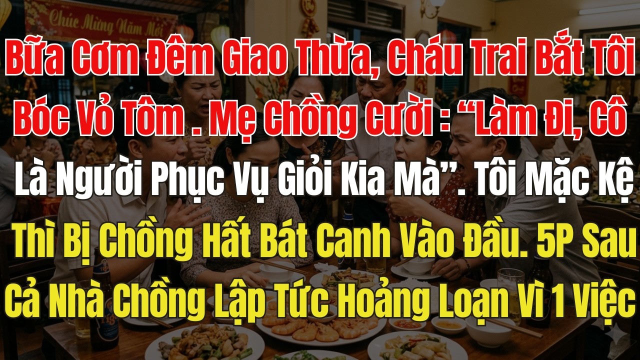 Đêm giao thừa, Cháu Trai Bắt Tôi Bóc Vỏ Tôm. Mẹ Chồng Mỉa Mai : Cô Là Phục Vụ Giỏi Kia Mà. 5Phút Sau