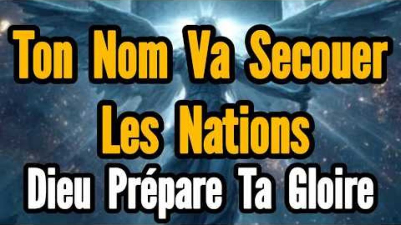 © Élu ©: TON NOM VA RÉSONNER AUX QUATRE COINS DE LA TERRE ET LES NATIONS TREMBLERONT