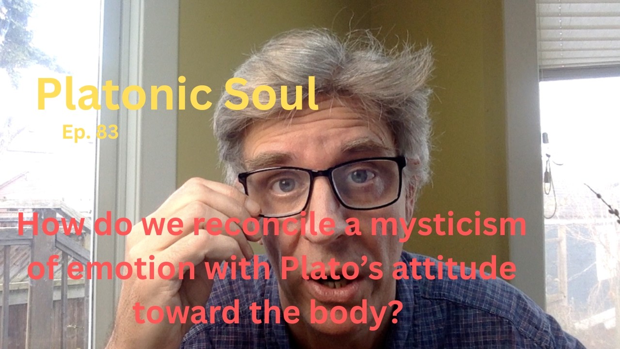 How do we reconcile a mysticism of emotion with Plato’s attitude toward the body? (Ep. 83)