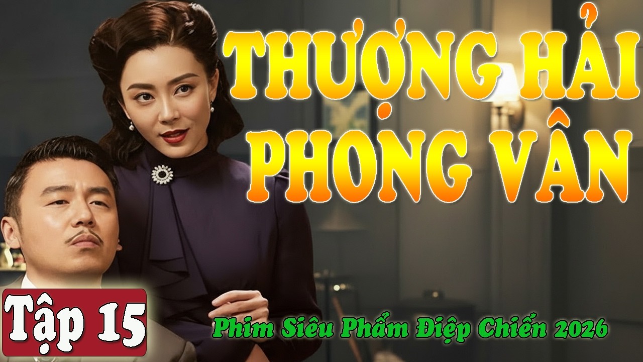 THƯỢNG HẢI PHONG VÂN - TẬP 15 [ THUYẾT MINH ] | PHIM SIÊU PHẨM ĐIỆP CHIẾN 2026 | FULL HD