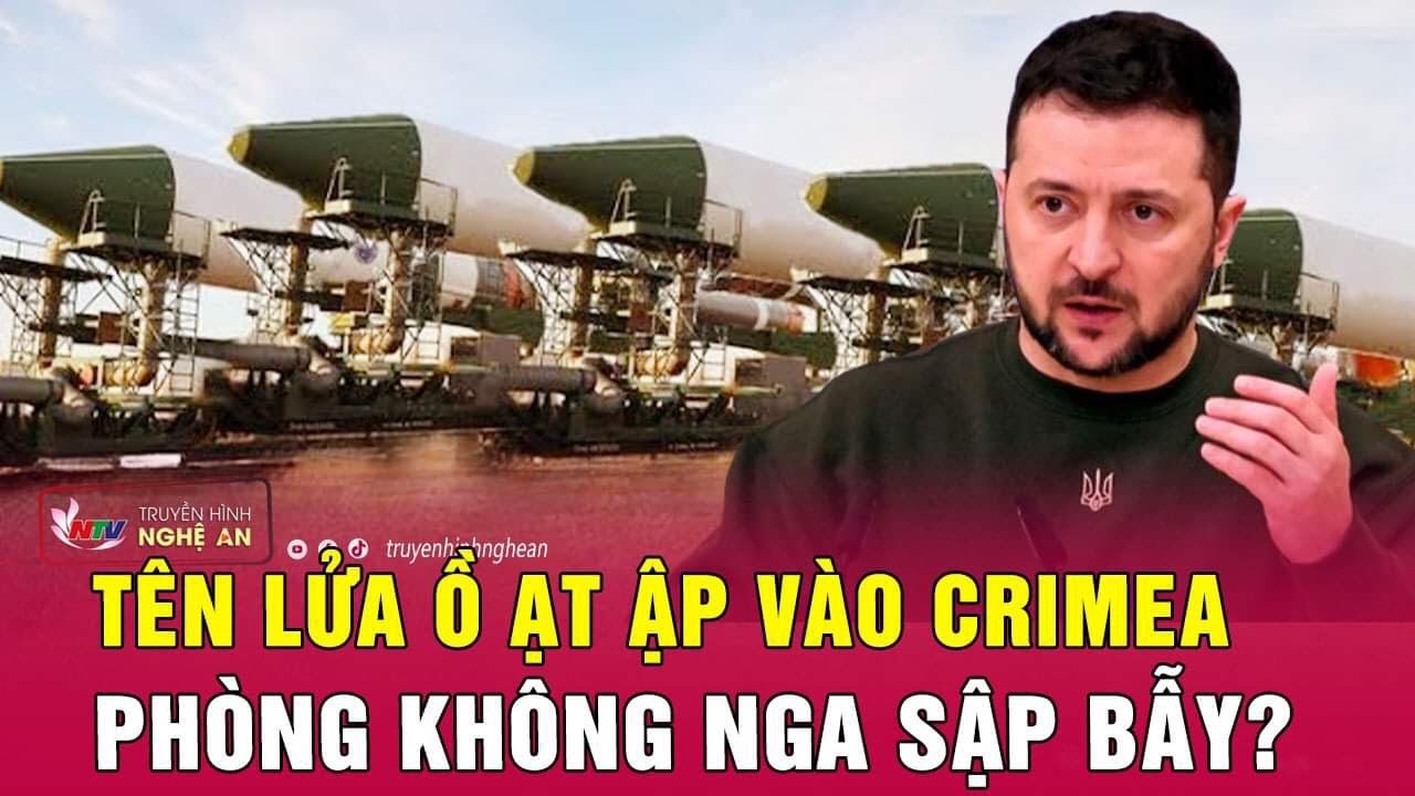 Cập nhật chiến sự Ukraine: Tên lửa ồ ạt ập vào Crimea, phòng không Nga sập bẫy? | Nghệ An TV