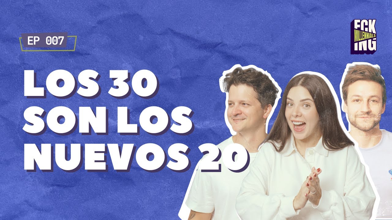 Llegamos a los 30… ¿Y Ahora Qué? | EP 007